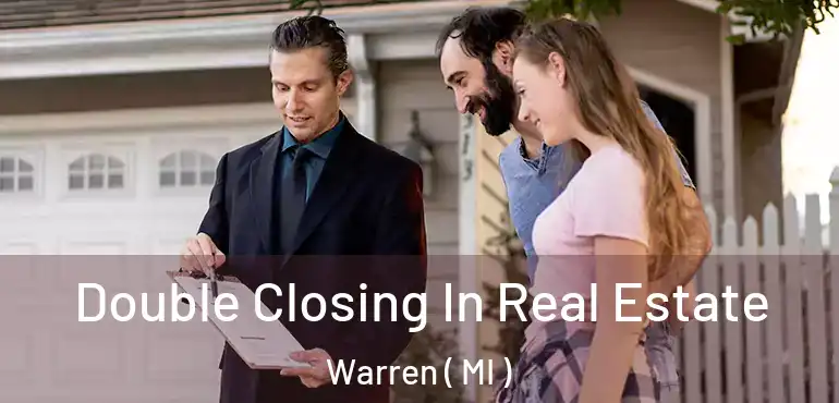 Double Closing In Real Estate Warren ( MI )
