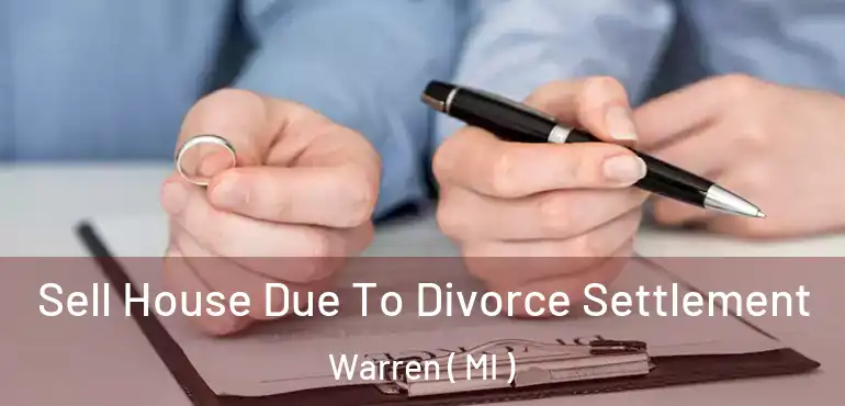  Sell House Due To Divorce Settlement Warren ( MI )