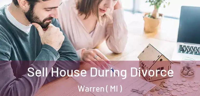  Sell House During Divorce Warren ( MI )