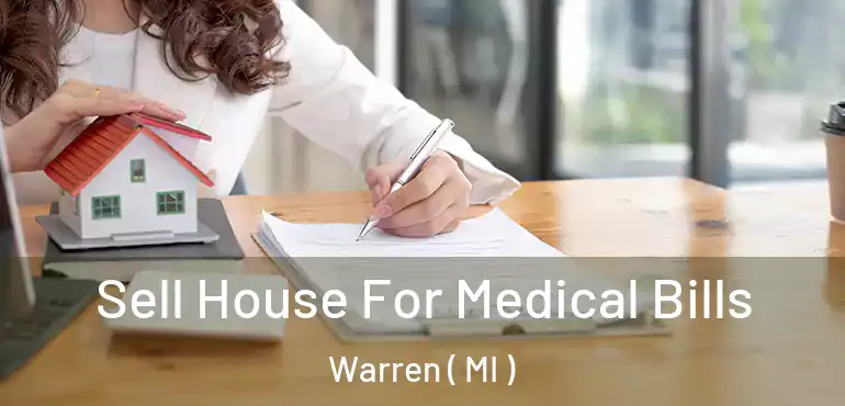  Sell House For Medical Bills Warren ( MI )