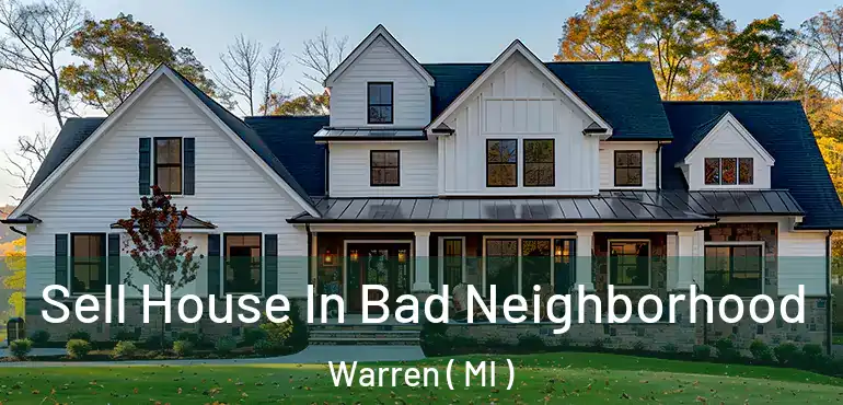 Sell House In Bad Neighborhood Warren ( MI )