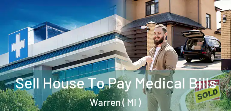  Sell House To Pay Medical Bills Warren ( MI )